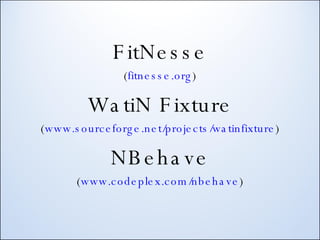 FitNesse ( fitnesse.org ) WatiN Fixture ( www.sourceforge.net/projects/watinfixture ) NBehave ( www.codeplex.com/nbehave ) 