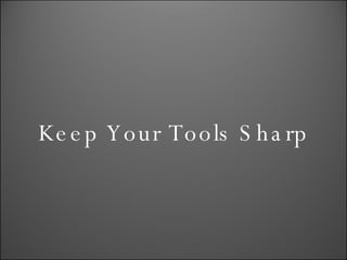 Keep Your Tools Sharp 