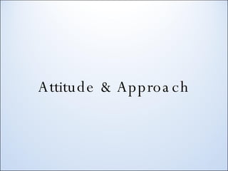 Attitude & Approach 
