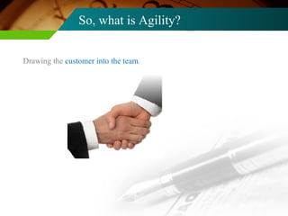 So, what is Agility? Drawing the  customer into the team . 