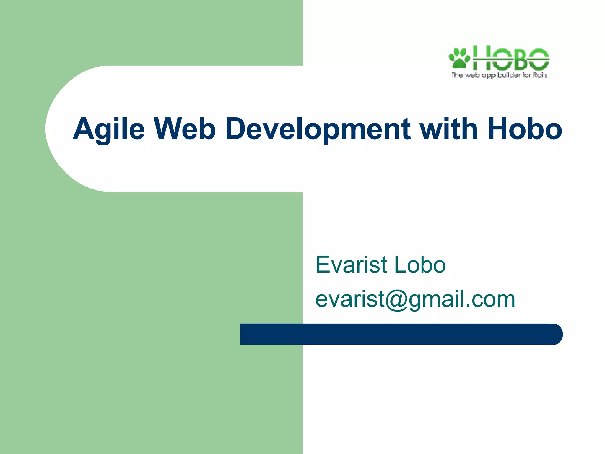 Agile Web Development with Hobo Evarist Lobo [email_address] 
