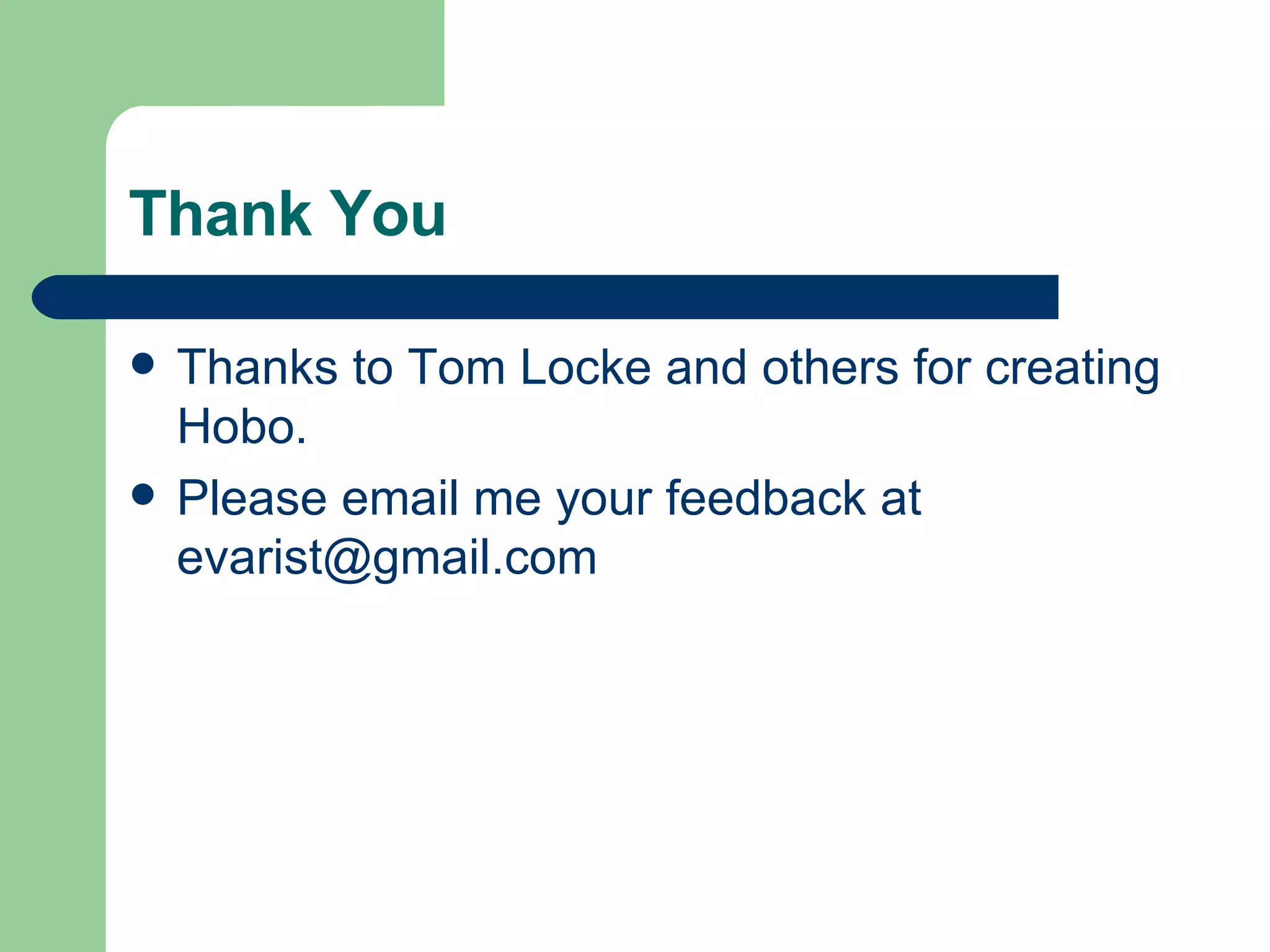 Thank You Thanks to Tom Locke and others for creating Hobo. Please email me your feedback at evarist@gmail.com  