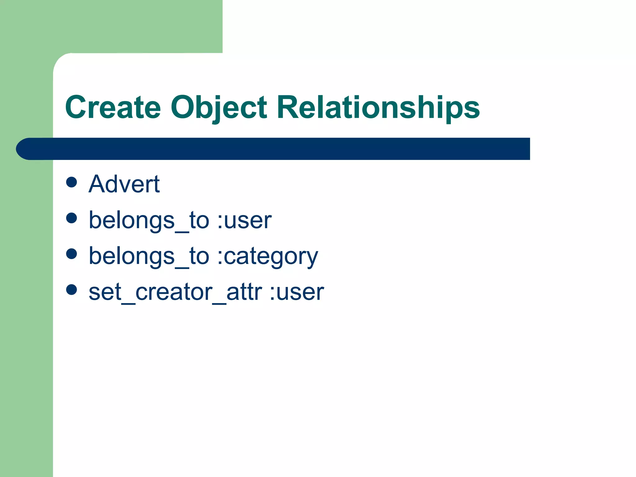 Create Object Relationships Advert belongs_to :user belongs_to :category set_creator_attr :user 