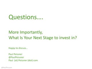 Questions….
More Importantly,
What Is Your Next Stage to invest in?
Happy to discuss…
Paul Peissner
@PaulPeissner
Paul (at) Peissner (dot) com
@PaulPeissner
 