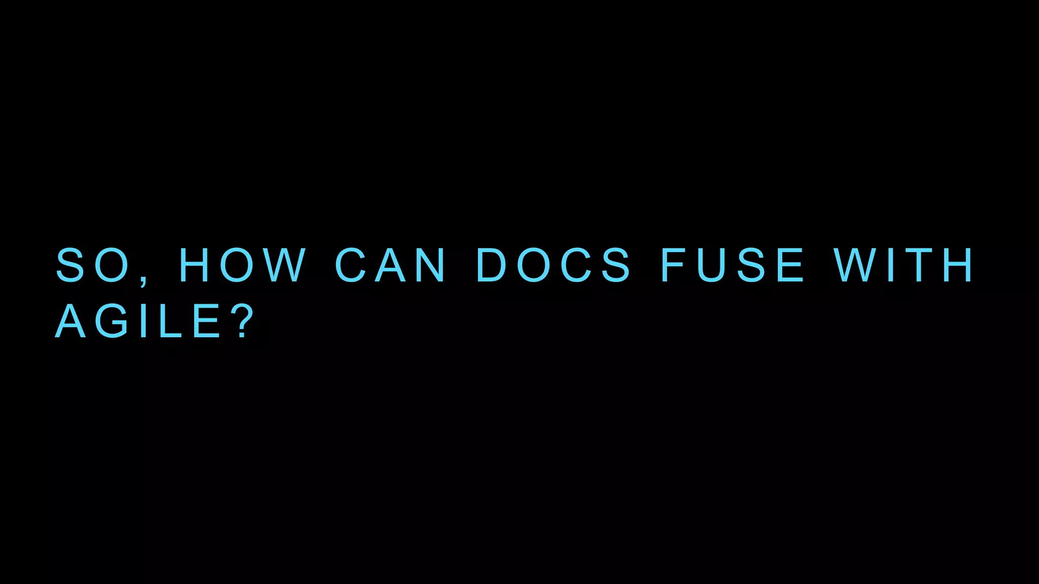 S O , H O W C A N D O C S F U S E W I T H
A G I L E ?
 