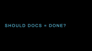 S H O U L D D O C S = D O N E ?
 
