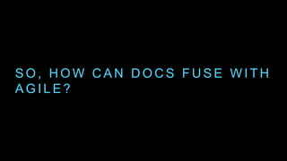 S O , H O W C A N D O C S F U S E W I T H
A G I L E ?
 