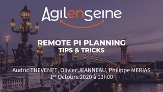 REMOTE PI PLANNING
TIPS & TRICKS
Audric THEVENET, Olivier JEANNEAU, Philippe MERIAS
1er Octobre 2020 à 13h00
 