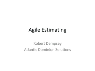 Agile Estimating Robert Dempsey Atlantic Dominion Solutions 