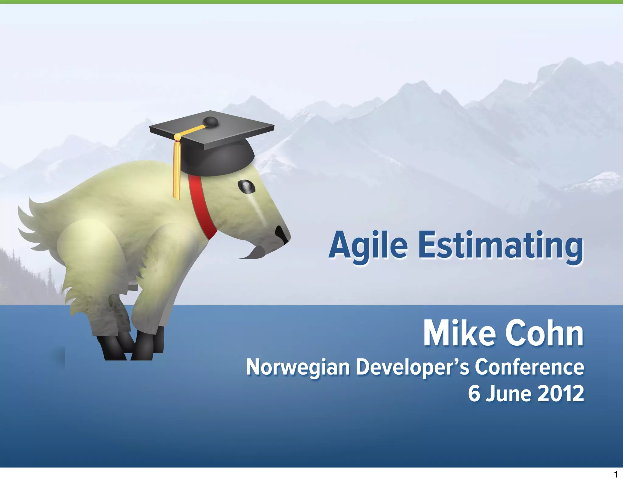 Mike Cohn
Norwegian Developer’s Conference
6 June 2012
Agile Estimating
1
 