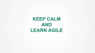 KEEP CALM
AND
LEARN AGILE
 