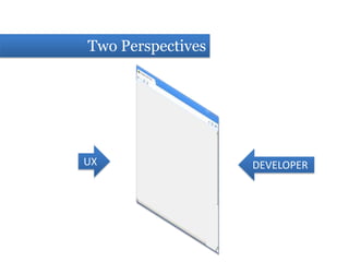 Two PerspectivesUXDEVELOPER