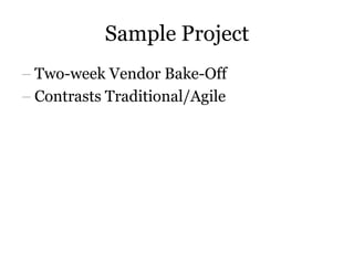 Sample Project<br />Two-week Vendor Bake-Off<br />Contrasts Traditional/Agile<br />