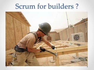 Scrum for builders ?
 