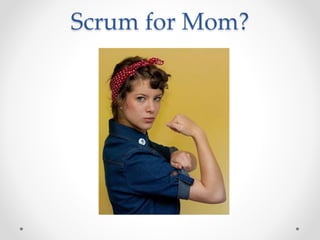 Scrum for Mom?
 