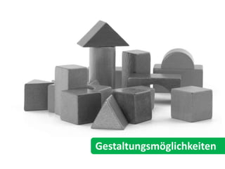 Gestaltungsmöglichkeiten
 