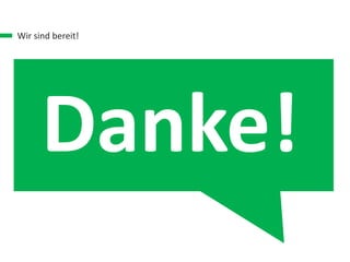 Wir sind bereit!
Danke!
 