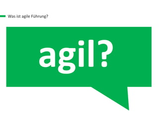Was ist agile Führung?
agil?
 