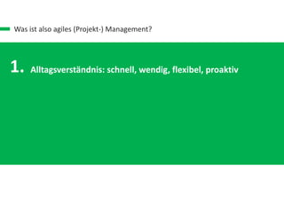Was ist also agiles (Projekt-) Management?
1.
2.
3.
4.
Alltagsverständnis: schnell, wendig, flexibel, proaktiv
iterativer, evolutionärer Prozess
Führungsrollen: Prozessverantwortung, Ergbnisverantwortung
Spezielles Werte-Set
 