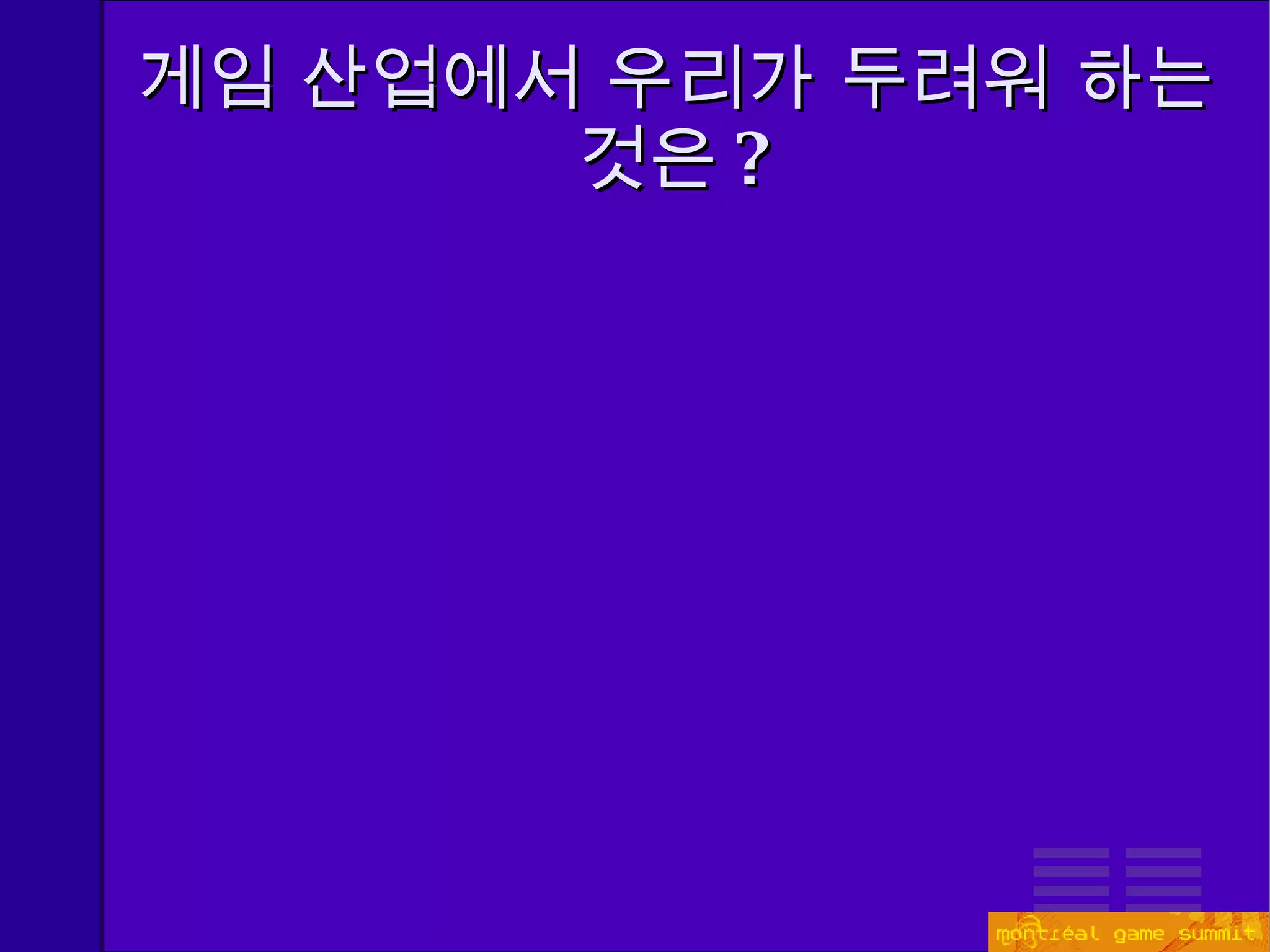 게임 산업에서 우리가 두려워 하는 것은 ? 