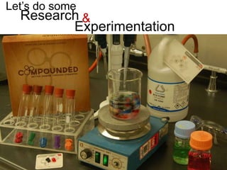 Let’s do some
Research
Experimentation
&
 