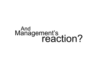 Management’s
reaction?
And
 