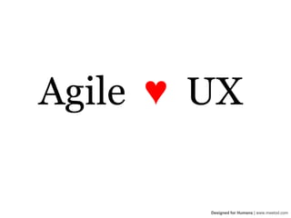 Agile ♥ UX

        Designed for Humans | www.meetod.com
 