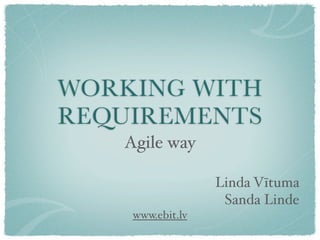 WORKING WITH
REQUIREMENTS
   Agile way

                  Linda Vītuma
                   Sanda Linde
    www.ebit.lv
 