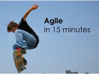 Agile
in 15 minutes