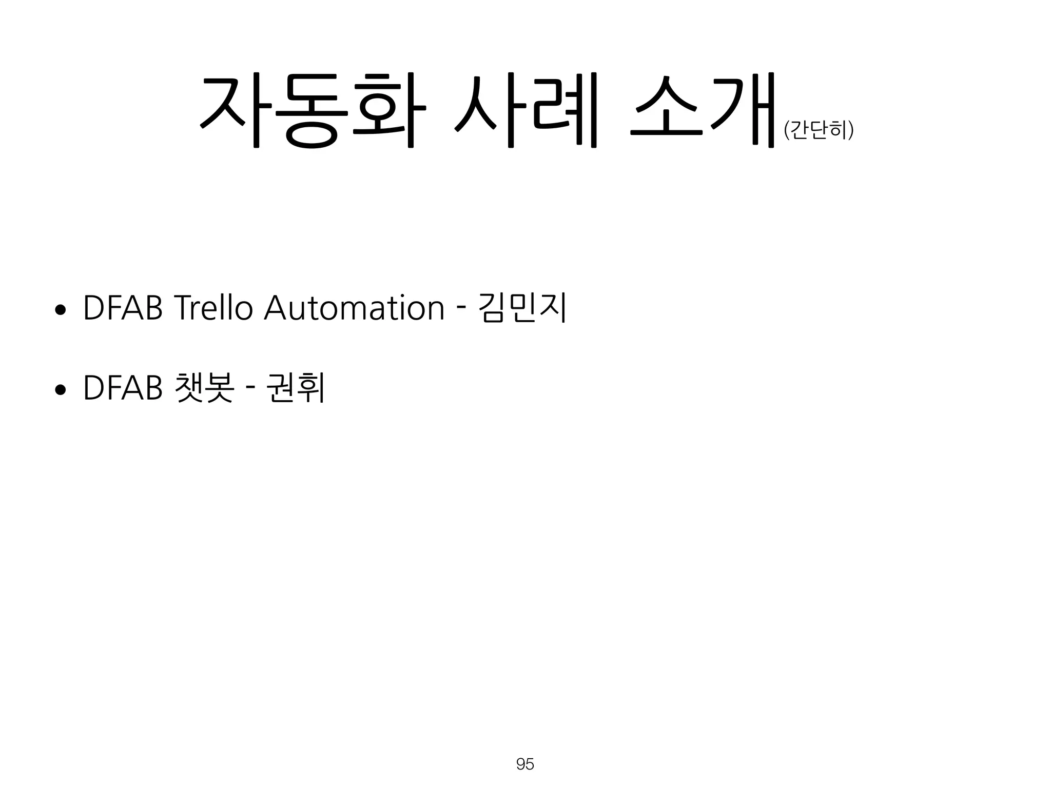 자동화 사례 소개(간단히)
•DFAB Trello Automation - 김민지
•DFAB 챗봇 - 권휘 
 
 
 
!95
 