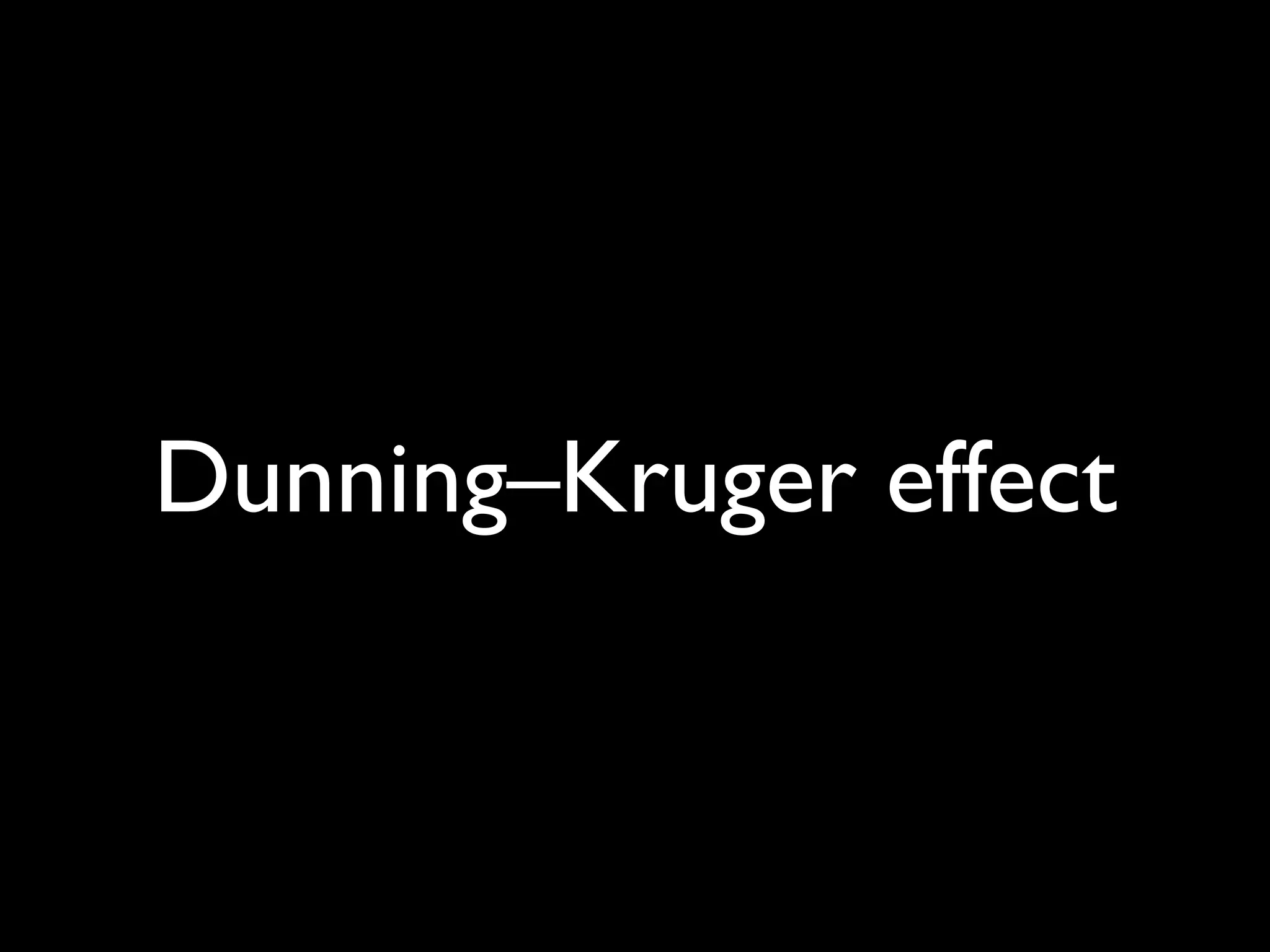 Dunning–Kruger effect

 