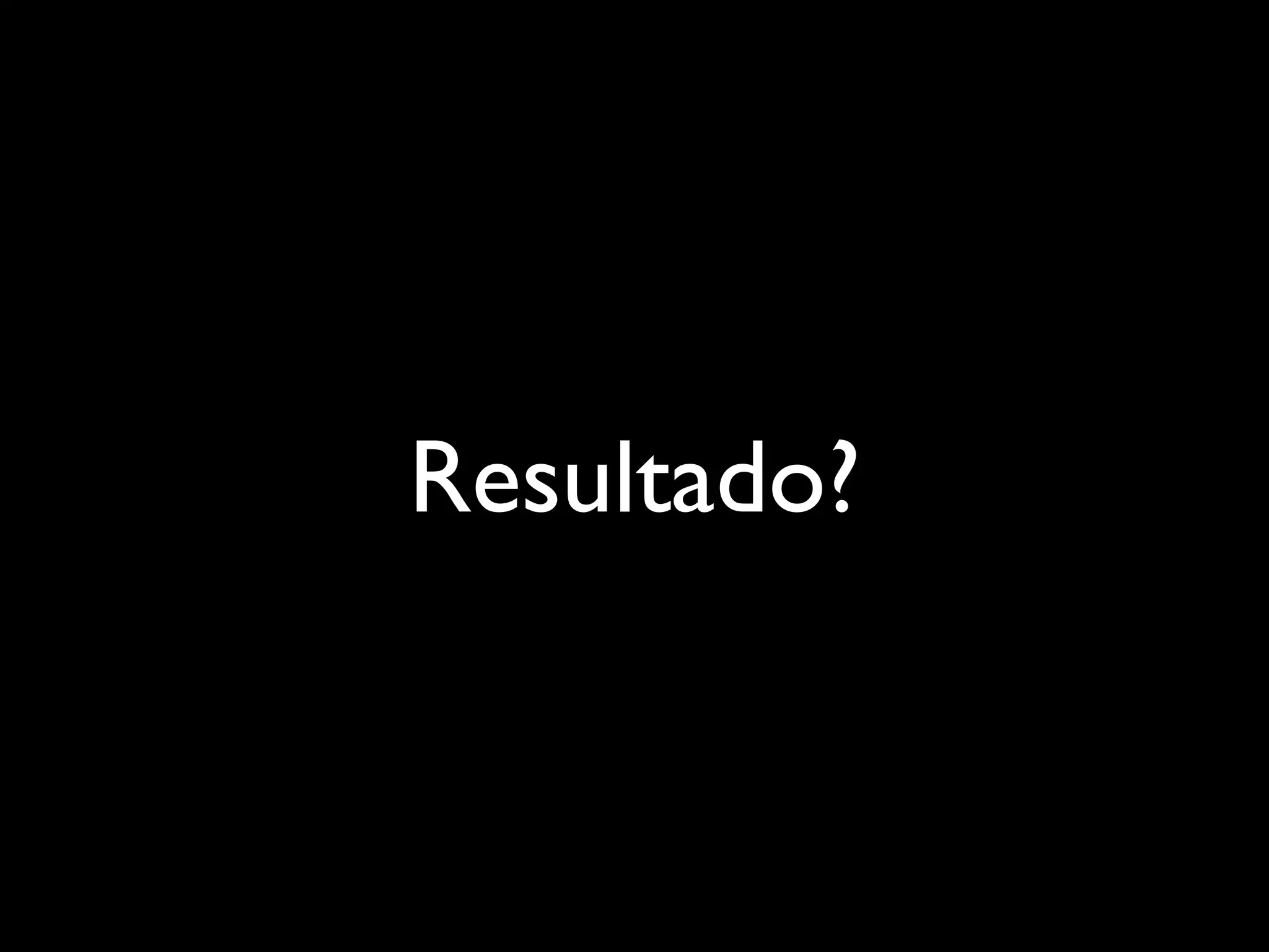 Resultado?

 