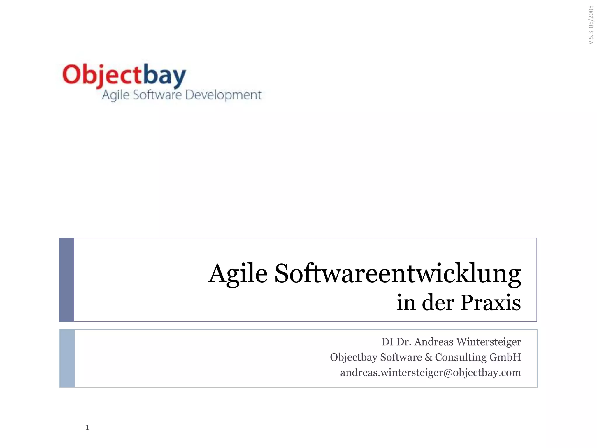 Agile Softwareentwicklung
in der Praxis
DI Dr. Andreas Wintersteiger
Objectbay Software & Consulting GmbH
andreas.wintersteiger@objectbay.com
1
V5.306/2008
 