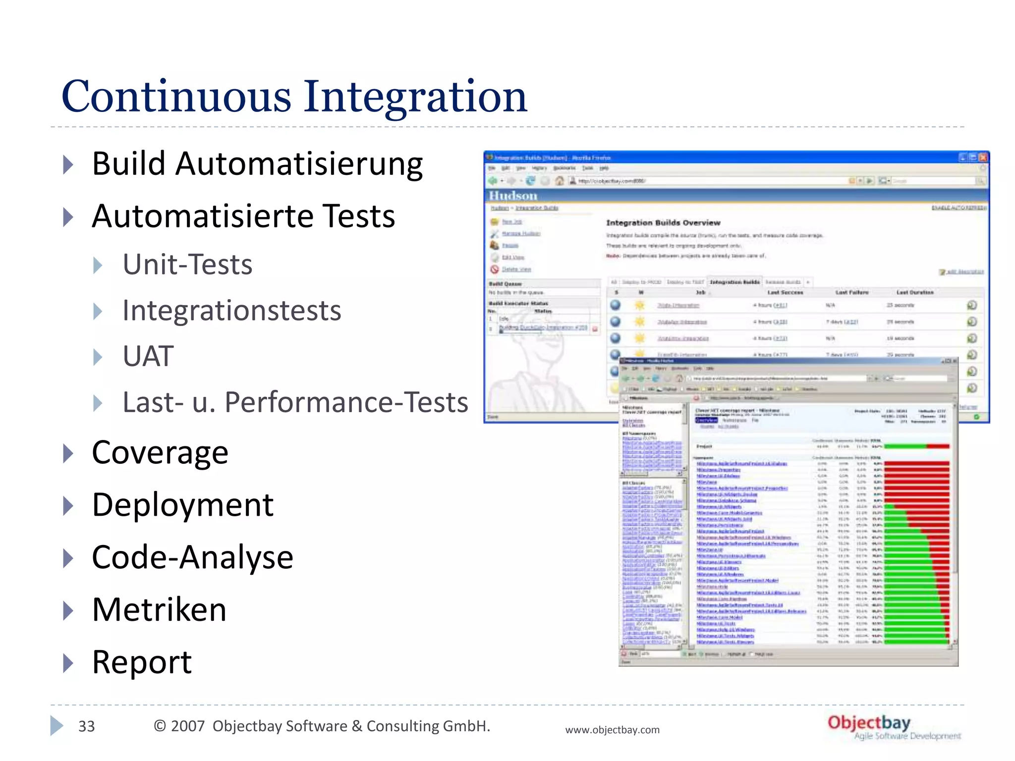 © 2007 Objectbay Software & Consulting GmbH. www.objectbay.com
Continuous Integration
 Build Automatisierung
 Automatisierte Tests
 Unit-Tests
 Integrationstests
 UAT
 Last- u. Performance-Tests
 Coverage
 Deployment
 Code-Analyse
 Metriken
 Report
33
 
