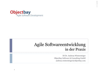 Agile Softwareentwicklung
in der Praxis
DI Dr. Andreas Wintersteiger
Objectbay Software & Consulting GmbH
andreas.wintersteiger@objectbay.com
1
V5.306/2008
 
