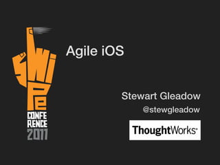 Agile iOS


        Stewart Gleadow
            @stewgleadow
 