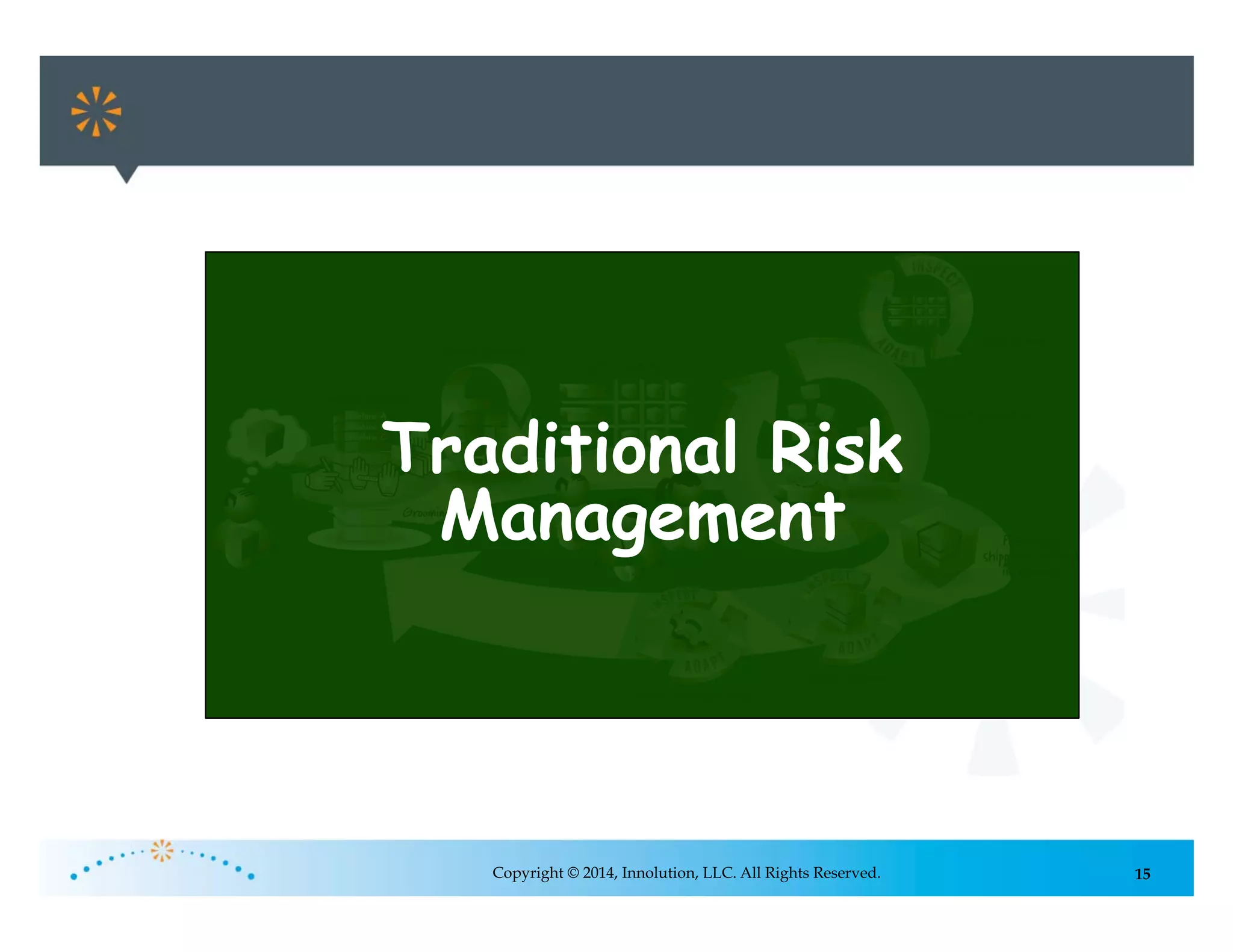 15Copyright © 2014, Innolution, LLC. All Rights Reserved.
Traditional Risk
Management
 