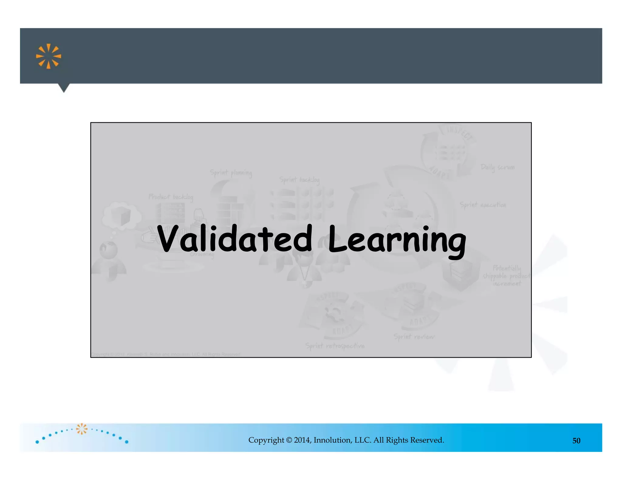 50Copyright © 2014, Innolution, LLC. All Rights Reserved.
Failure to Apply
Scrum Principles
Throughout the
Value Chain
Validated Learning
 