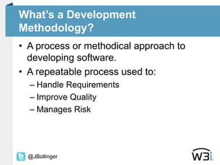 What’s a Development Methodology?A process or methodical approach to developing software.  A repeatable process used to:Handle RequirementsImprove QualityManages Risk