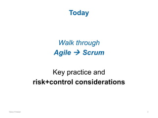 Today

Walk through
Agile  Scrum
Key practice and
risk+control considerations

Dave Friesen

2

 