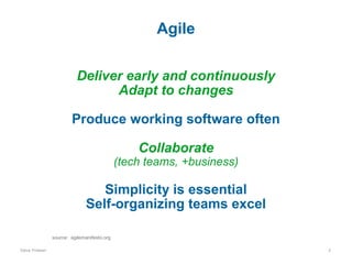 Agile
Deliver early and continuously
Adapt to changes
Produce working software often
Collaborate

(tech teams, +business)

Simplicity is essential
Self-organizing teams excel
source: agilemanifesto.org
Dave Friesen

3

 