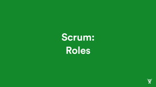 Scrum:
Roles
 