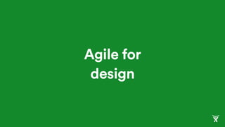 Agile for
design
 