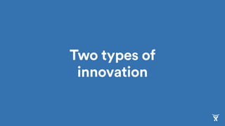 Two types of
innovation
 