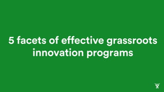 5 facets of effective grassroots
innovation programs
 
