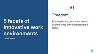 5 facets of
innovative work
environments
Employees are given autonomy to
explore ideas they are passionate
about.
Freedom
- Hugh Molotsi
#1
 