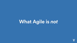 What Agile is not
 