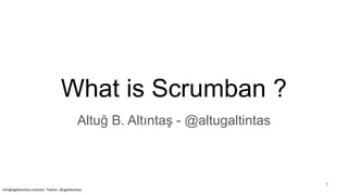 What is Scrumban ?
Altuğ B. Altıntaş - @altugaltintas
info@agilekanban.istanbul Twitter: @agilekanban
1
 