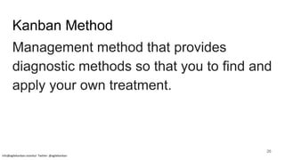 Kanban Method
Management method that provides
diagnostic methods so that you to find and
apply your own treatment.
info@agilekanban.istanbul Twitter: @agilekanban
26
 