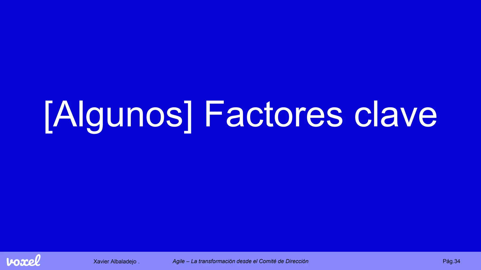 Xavier Albaladejo . Pág.34
Agile – La transformación desde el Comité de Dirección
[Algunos] Factores clave
 